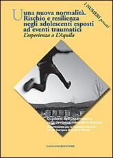 Libro Una nuova normalità. Rischio e resilienza negli adolescenti esposti ad eventi traumatici. L'esperienza a L'Aquila. I numeri pensati Isabella Mastropasqua Francesca Daga