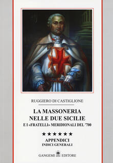 La massoneria nelle due Sicilie e i «fratelli» meridionali del 700. Appendici. Indici generali. Vol. 6: Indici gnerali..pdf
