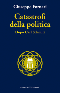 Catastrofi della politica. Dopo Carl Schmitt