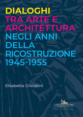 Libro Dialoghi tra arte e architettura negli anni della ricostruzione 1945-1955 Elisabetta Cristallini