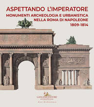 Libro Aspettando l'Imperatore. Monumenti, archeologia e urbanistica nella Roma di Napoleone 1809-1814. Catalogo della mostra (Roma, 9 dicembre 2019-31 maggio 2020)