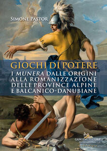Giochi di potere. I munera dalle origini alla romanizzazione delle province alpine e balcanico-danubiane.pdf