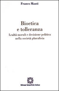 Bioetica e tolleranza. Lealtà morali e decisione politica nella società pluralista Scarica PDF EPUB
