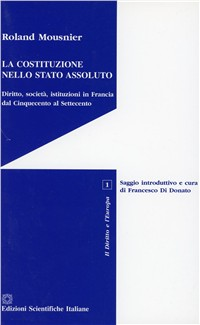 La costituzione nello Stato assoluto. Diritto, società, istituzioni in Francia dal Cinquecento al Settecento Scarica PDF EPUB
