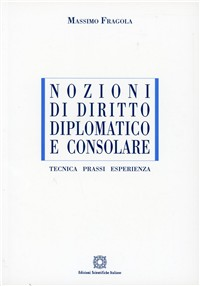 Nozioni di diritto diplomatico e consolare. Tecnica, prassi, esperienza