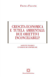 Crescita economica e tutela ambientale: due obiettivi inconciliabili? Aspetti teorici e verifiche empiriche.pdf