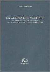 Libro La gloria del volgare. Ontologia e semiotica in Dante dal «Convivio» al «De vulgari eloquentia» Alessandro Raffi