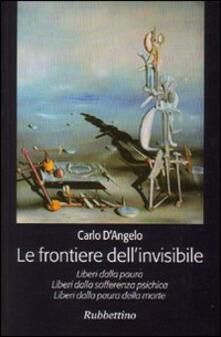 Le frontiere dellinvisibile. Liberi dalla paura. Liberi dalla sofferenza psichica. Liberi dalla paura della morte.pdf