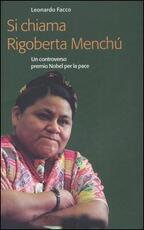 Libro Si chiama Rigoberta Menchú. Un controverso premio Nobel per la pace Leonardo Facco