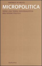 Libro Micropolitica. Verso una teoria individualistica dell'azione politica Raffaele De Mucci