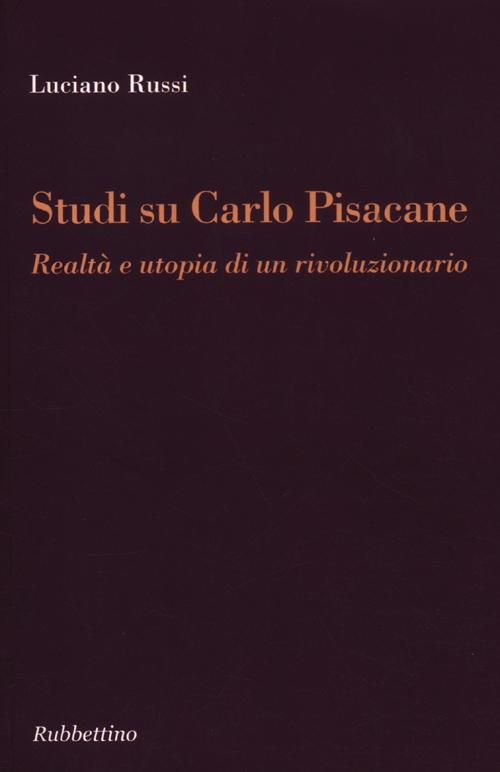 Studi su Carlo Pisacane. Realtà e utopia di un rivoluzionario