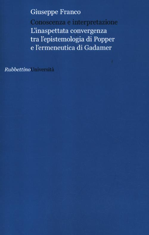 Conoscenza e interpretazione. L'inaspettata convergenza tra l'epistemologia di Popper e l'ermeneutica di Gadamer Scarica PDF EPUB
