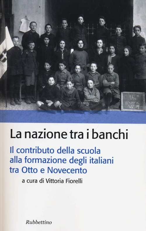 Image of La nazione tra i banchi. Il contributo della scuola alla formazione degli italiani tra Otto e Novecento