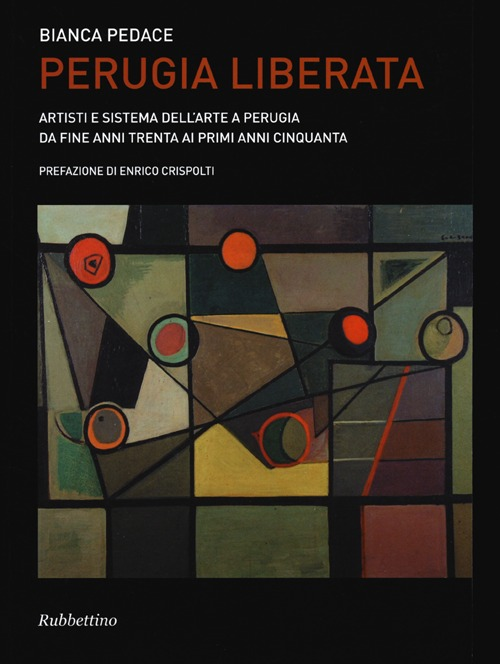 Image of Perugia liberata. Artisti e sistema dell'arte a Perugia da fine anni trenta ai primi anni cinquanta