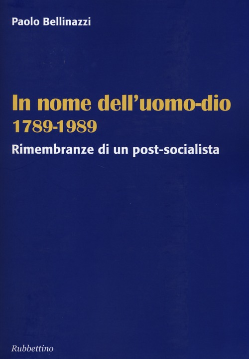 In nome dell'uomo-dio 1789-1989. Rimembranze di un post-socialista