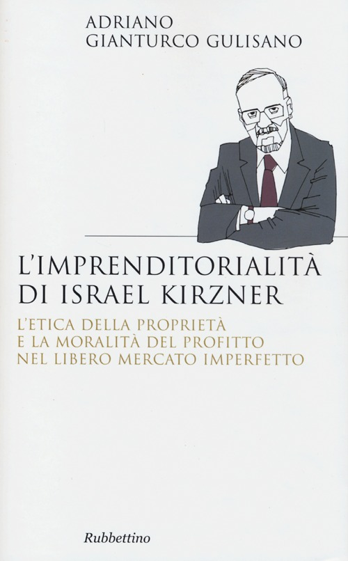 L' imprenditorialita di Israel Kirzner. L'etica della propietà e la moralità del profitto nel libero mercato imperfetto