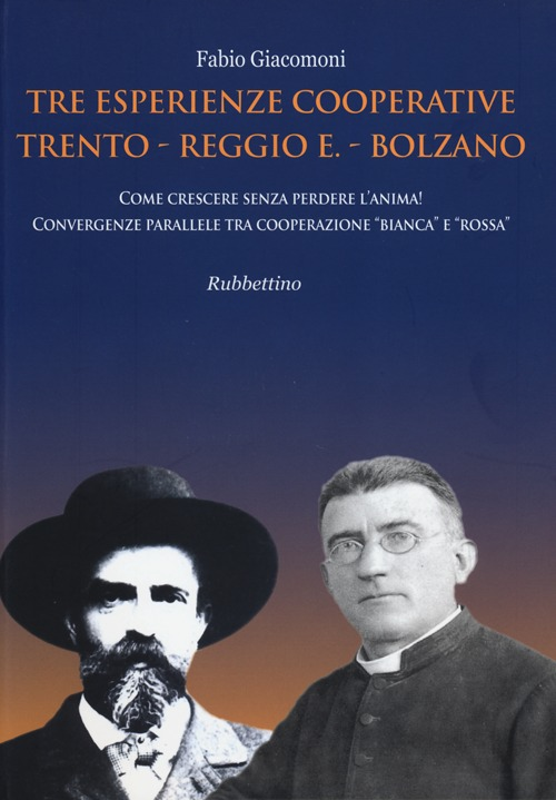 Tre esperienze cooperative: Trento, Reggio E., Bolzano. Come crescere senza perdere l'anima! Convergenze parallele tra cooperazione «bianca» e «rossa»