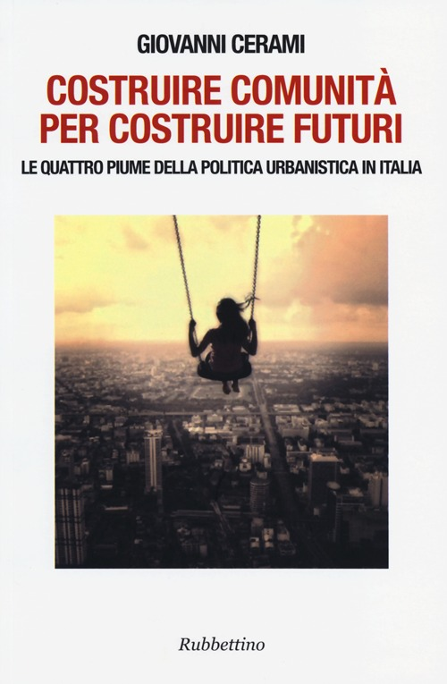 Costruire comunità per costruire futuri. Le quattro piume della politica urbanistica in Italia Scarica PDF EPUB
