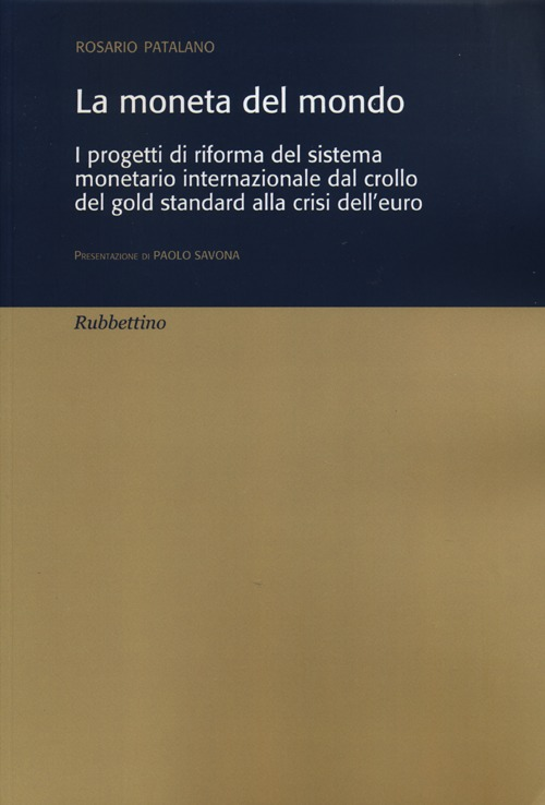 La moneta del mondo. I progetti di riforma del sistema monetario internazionale dal crollo del gold standard alla crisi dell'euro