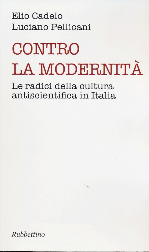 Contro la modernità. Le radici della cultura antiscientifica in Italia Scarica PDF EPUB
