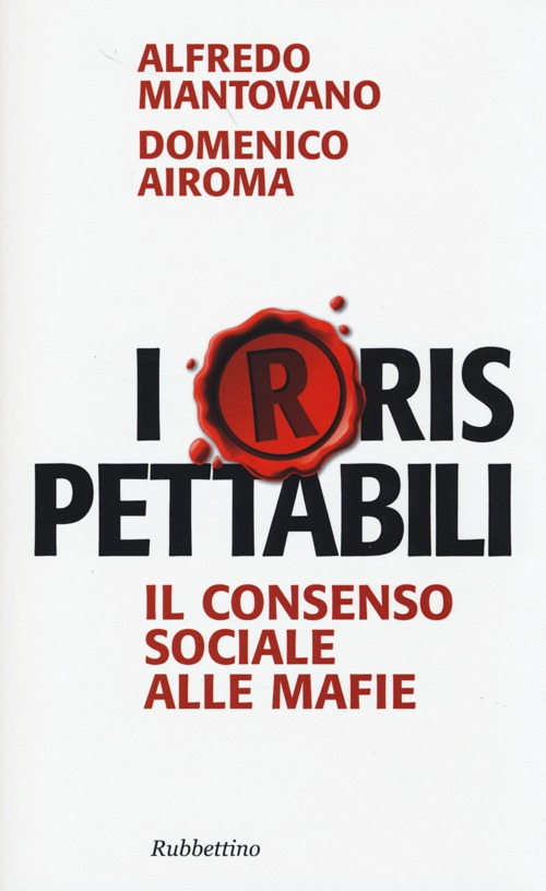 I(r)rispettabili. Il consenso sociale alle mafie Scarica PDF EPUB
