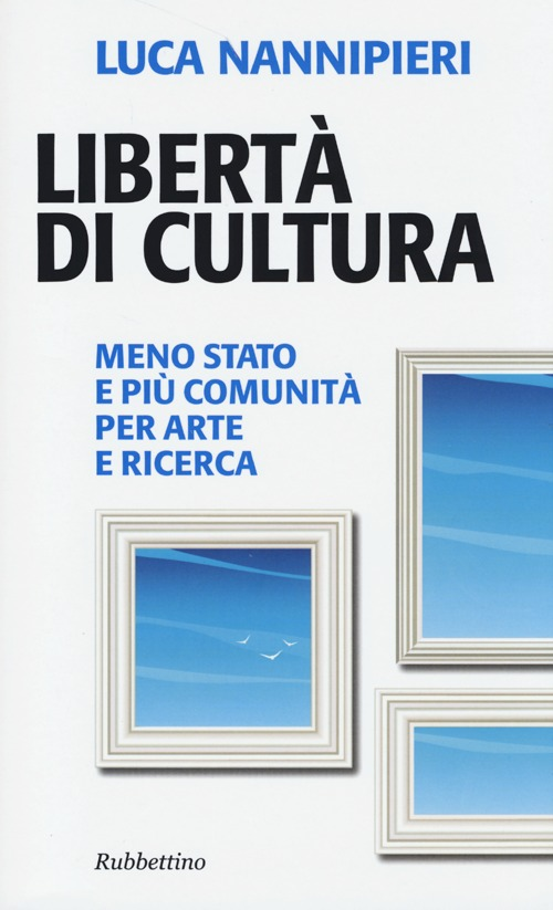 Libertà di cultura. Meno Stato e più comunità per arte e ricerca Scarica PDF EPUB
