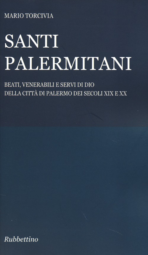 Santi palermitani. Beati, venerabili e servi di Dio della città di Palermo dei secoli XIX e XX Scarica PDF EPUB
