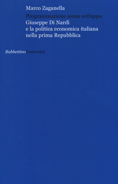 Image of Programmazione senza sviluppo. Giuseppe Di Nardi e la politica economica italiana nella prima Repubblica