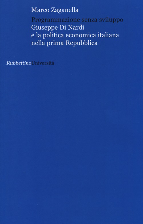 Programmazione senza sviluppo. Giuseppe Di Nardi e la politica economica italiana nella prima Repubblica Scarica PDF EPUB
