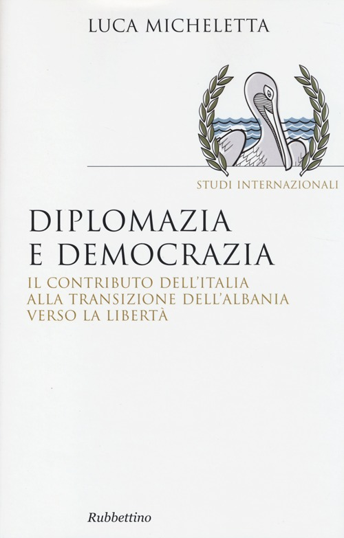 Diplomazia e democrazia. Il contributo dell'Italia alla transizione dell'Albania verso la libertà