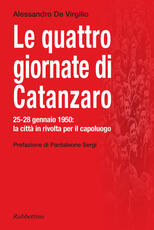 Libro Le quattro giornate di Catanzaro. 25-28 gennaio 1950: la città in rivolta per il capoluogo Alessandro De Virgilio
