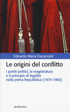 Libro Le origini del conflitto. I partiti politici, la magistratura e il principio di legalità nella prima Repubblica (1974-1983) Edoardo M. Fracanzani
