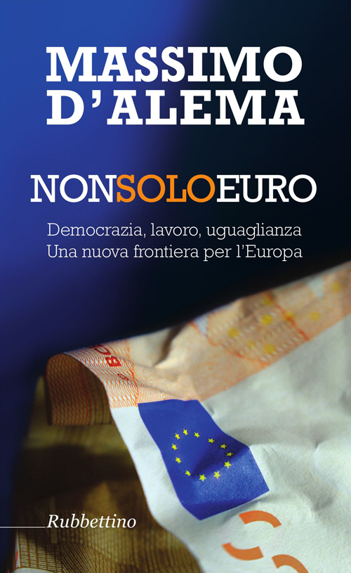 Non solo euro. Democrazia, lavoro, uguaglianza. Una nuova frontiera per l'Europa Scarica PDF EPUB
