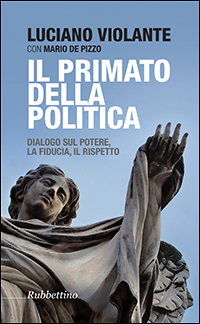 Il primato della politica. Dialogo sul potere la fiducia il rispetto