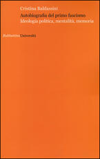 Libro Autobiografia del primo fascismo. Ideologia politica, mentalità, memoria Cristina Baldassini