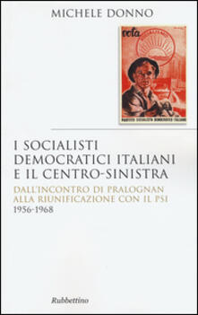 I socialisti democratici italiani e il centro-sinistra. Dallincontro di Pralognan alla riunificazione con il Psi 1956-1968.pdf