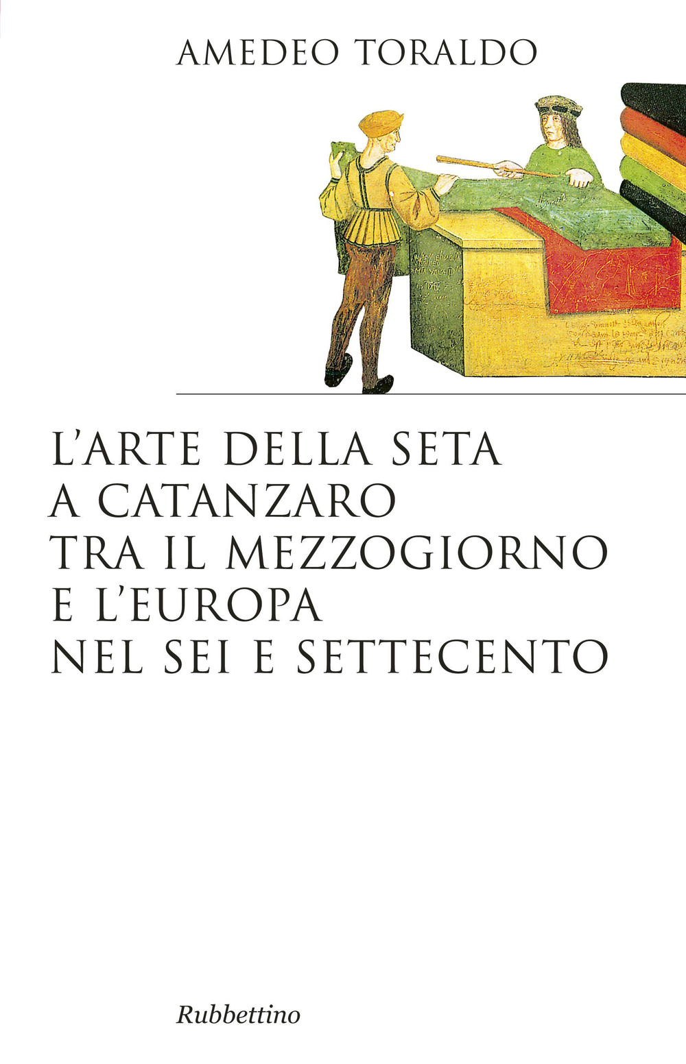 L' arte della seta a Catanzaro tra il mezzogiorno e l'Europa nel Sei e Settecento