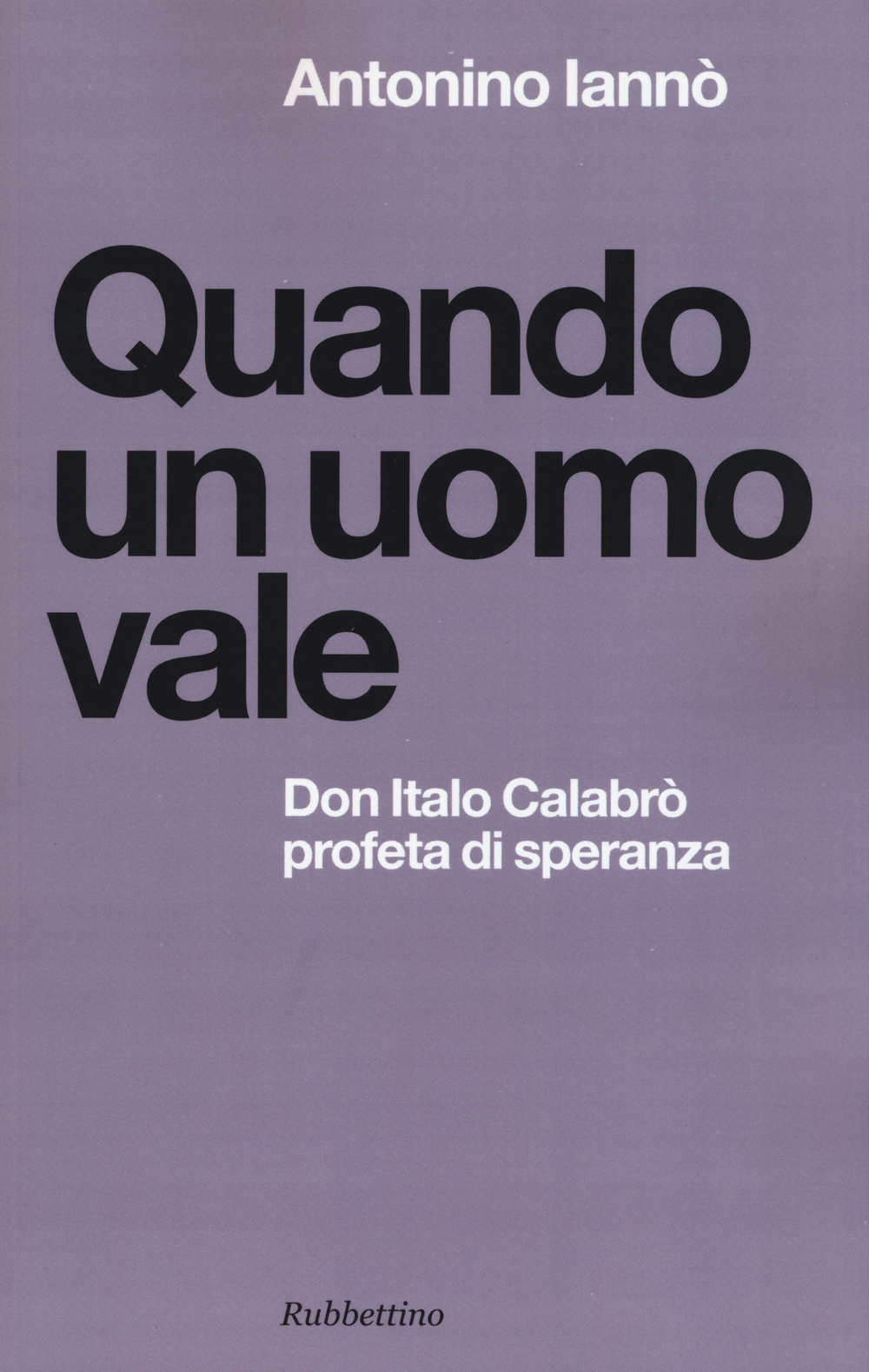 Quando un uomo vale. Don Italo Calabrò profeta di speranza