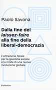 Libro Dalla fine del «laissez-faire» alla fine della liberal-democrazia. L'attrazione fatale per la giustizia sociale e la molla di una nuova rivoluzione globale Paolo Savona