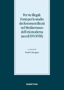 Per vie illegali. Fonti per lo studio dei fenomeni illeciti nel Mediterraneo delletà moderna (secoli XVI-XVIII).pdf