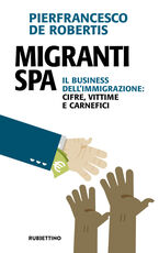 Libro Migranti spa. Il business dell'immigrazione: cifre, vittime e carnefici Pierfrancesco De Robertis