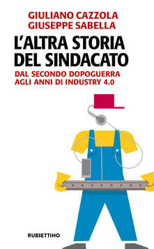 L altra storia del sindacato. Dal secondo dopoguerra agli anni di Industry 4.0.pdf