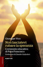 Libro Non lasciatevi rubare la speranza. L'orizzonte educativo di papa Francesco Giuseppe Vico