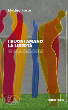 I buoni amano la libertà. Cogliere la sfida dei populismi per tornare ad essere popolo.pdf
