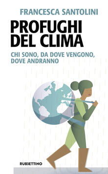 Profughi del clima. Chi sono, da dove vengono, dove andranno.pdf