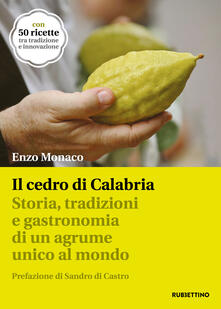 Il cedro di Calabria. Storia, tradizioni e gastronomia di un agrume unico al mondo. Con 50 ricette tra tradizione e innovazione.pdf