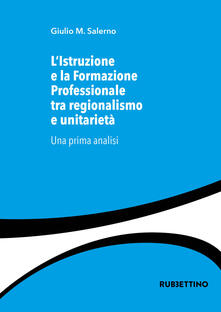 L istruzione e la formazione professionale tra regionalismo e unitarietà. Una prima analisi.pdf