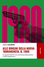 Libro Alle origini della nuova 'ndrangheta. Il 1980. Le reazioni del PCI e le connivenze della politica e della magistratura Enzo Ciconte