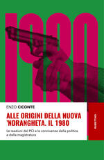 Libro Alle origini della nuova 'ndrangheta. Il 1980. Le reazioni del PCI e le connivenze della politica e della magistratura Enzo Ciconte