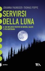 Libro Servirsi della luna. Il suo flusso positivo su natura, salute e vita quotidiana Johanna Paungger Thomas Poppe